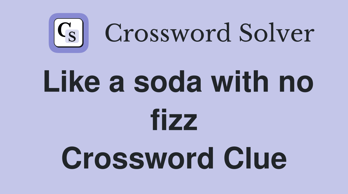 Like a soda with no fizz Crossword Clue