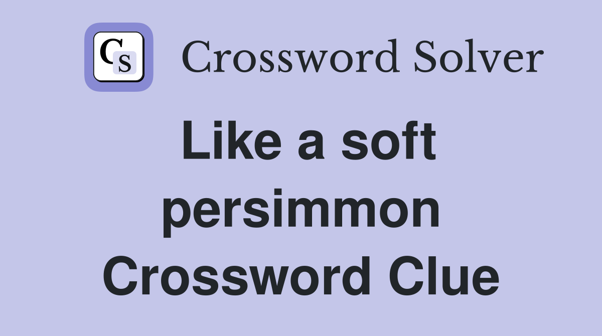 Like a soft persimmon Crossword Clue
