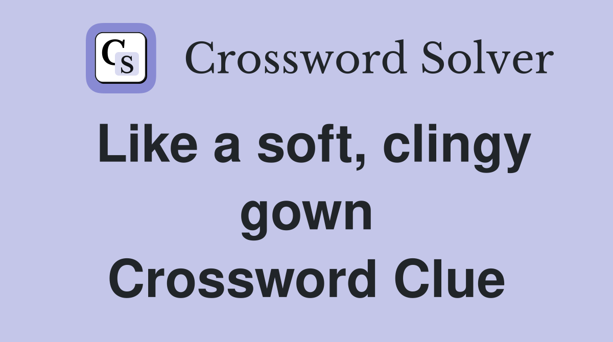 Like a soft, clingy gown Crossword Clue