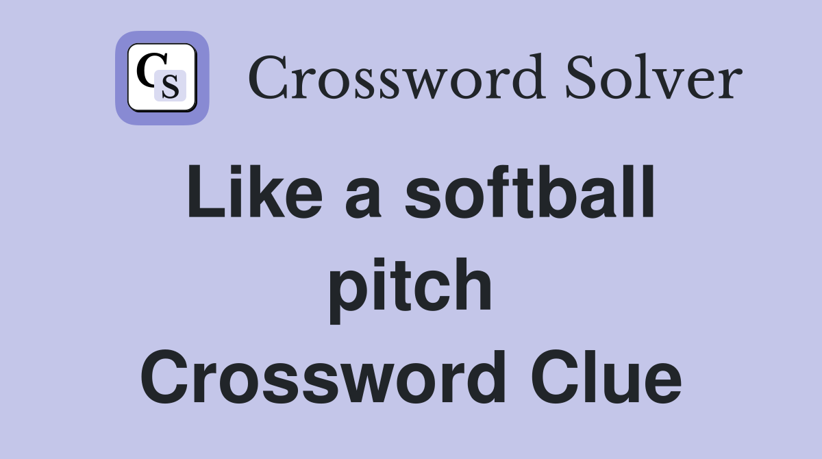Like a softball pitch Crossword Clue