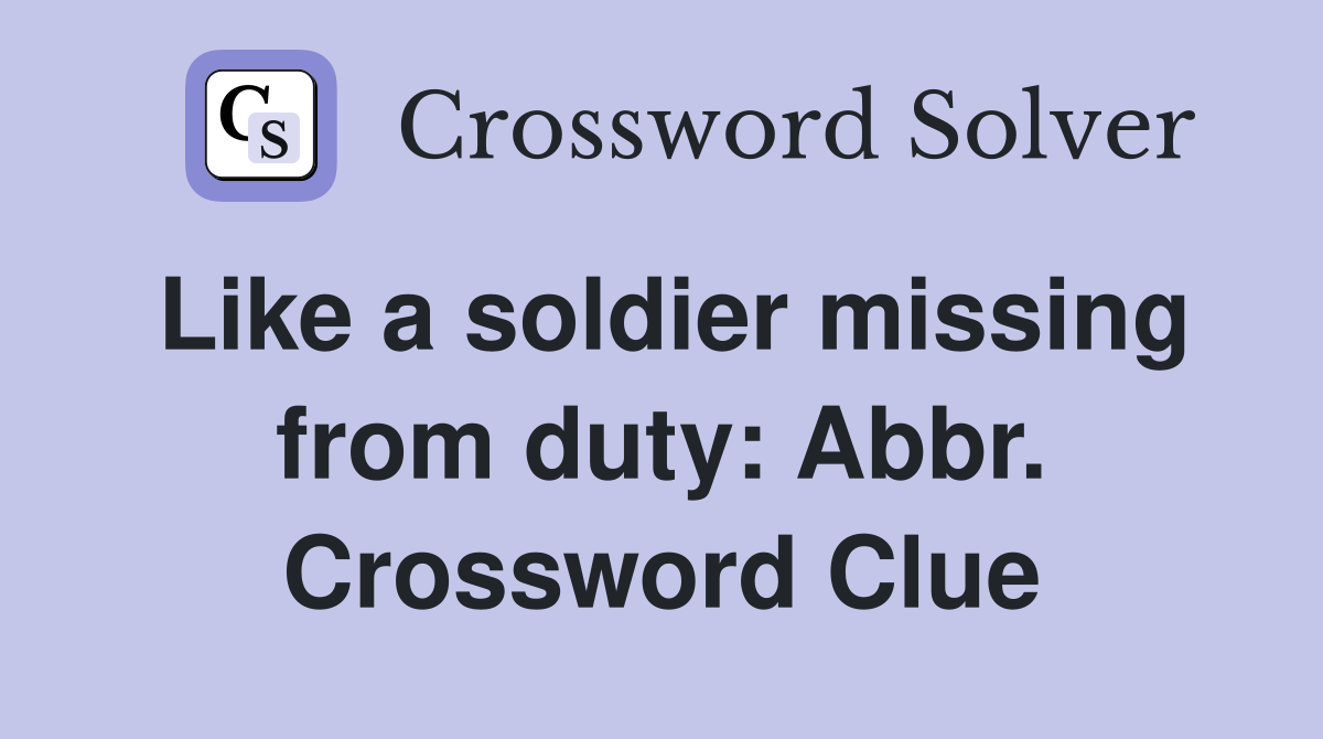 Like a soldier missing from duty: Abbr. Crossword Clue