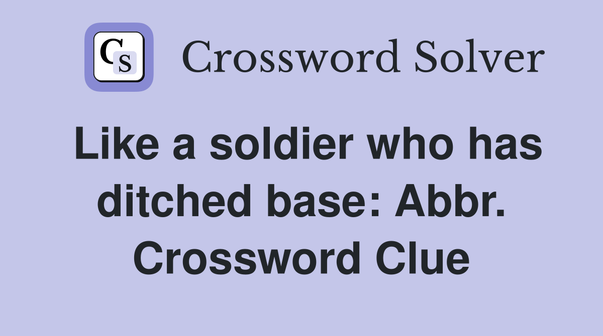 Like a soldier who has ditched base: Abbr. Crossword Clue