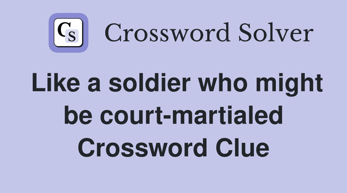 Like a soldier who might be court-martialed Crossword Clue