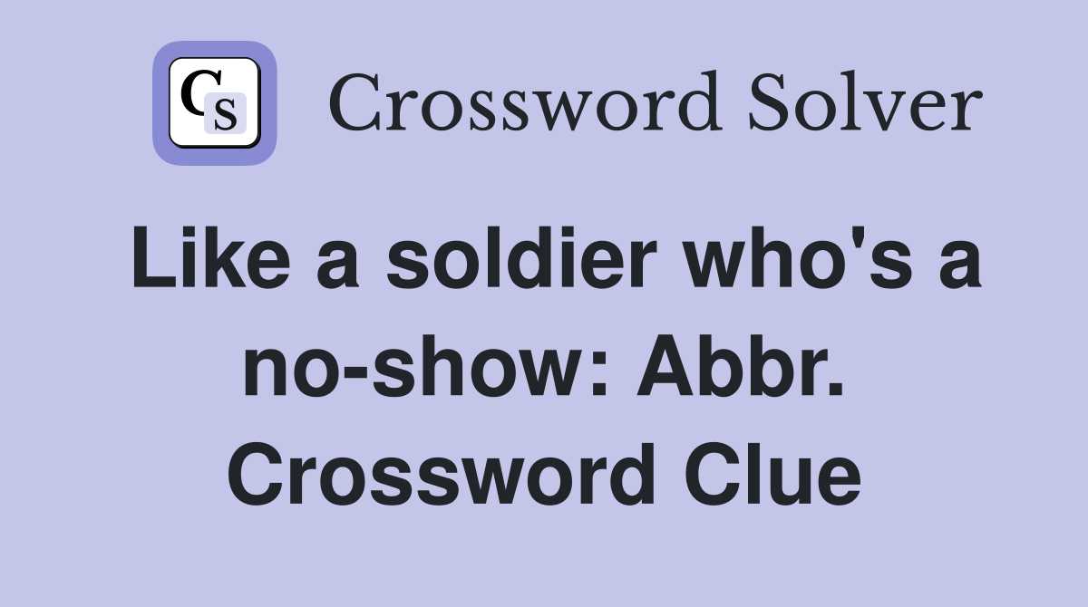 Like a soldier who's a no-show: Abbr. Crossword Clue