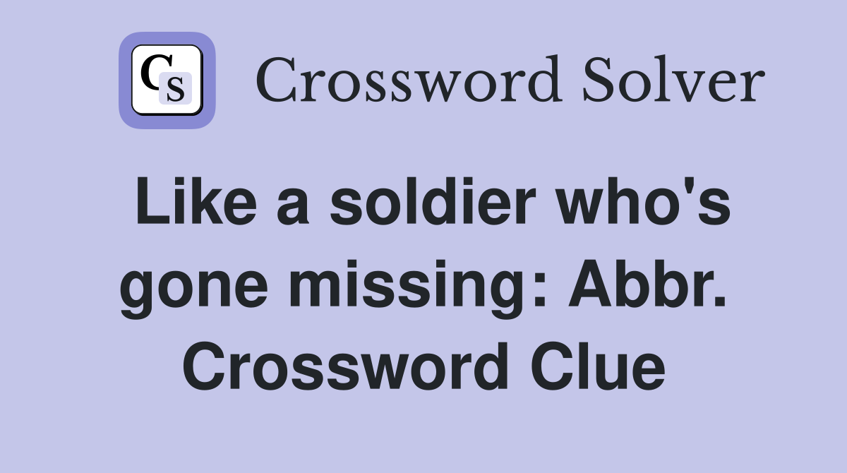 Like a soldier who's gone missing: Abbr. Crossword Clue