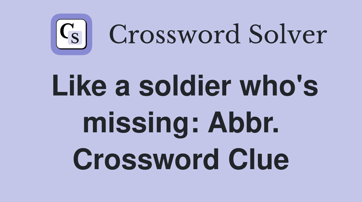 Like a soldier who's missing: Abbr. Crossword Clue