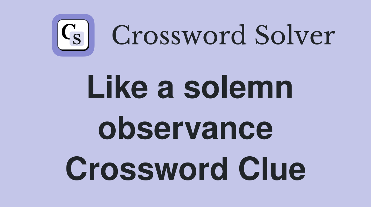 Like a solemn observance Crossword Clue