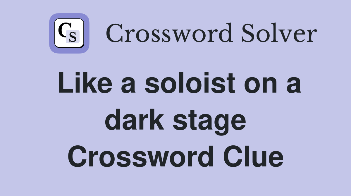 Like a soloist on a dark stage Crossword Clue
