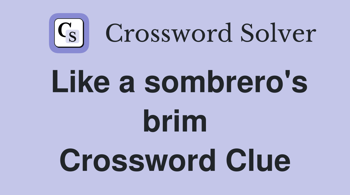 Like a sombrero's brim Crossword Clue