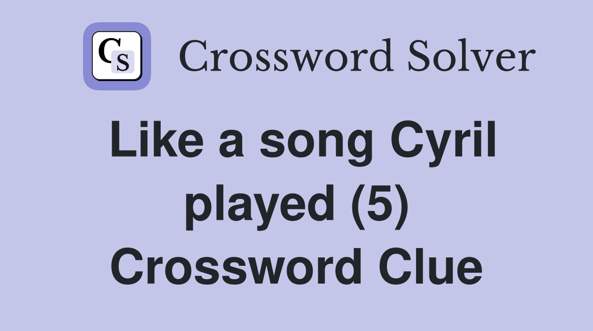 Like a song Cyril played (5) Crossword Clue