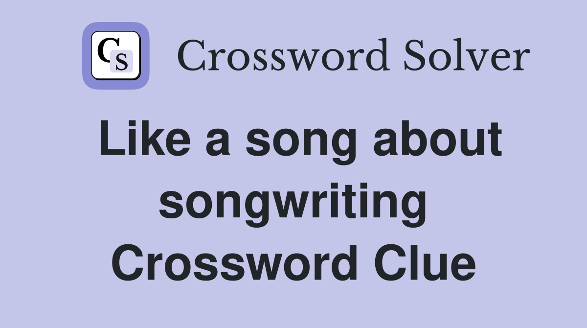 Like a song about songwriting Crossword Clue