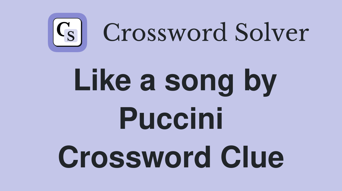 Like a song by Puccini Crossword Clue