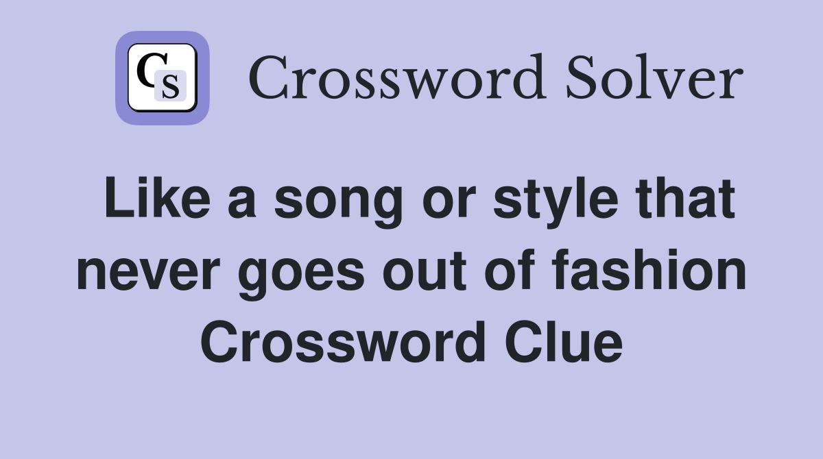 Like a song or style that never goes out of fashion Crossword Clue