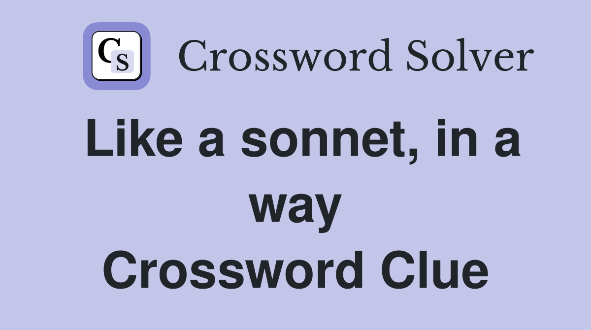 Like a sonnet, in a way Crossword Clue