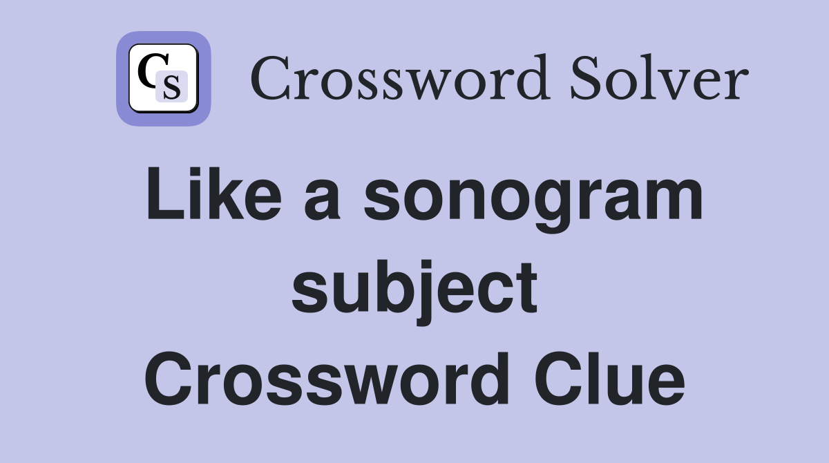 Like a sonogram subject Crossword Clue
