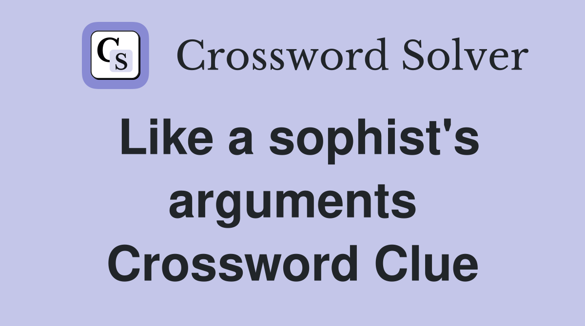 Like a sophist's arguments Crossword Clue