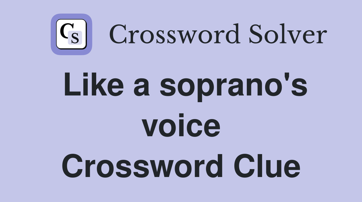 Like a soprano's voice Crossword Clue
