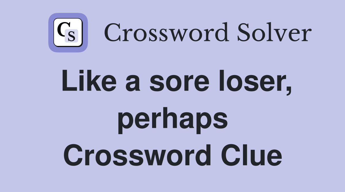 Like a sore loser, perhaps Crossword Clue