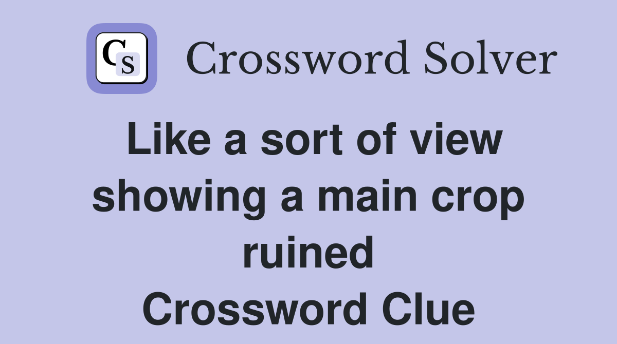 Like a sort of view showing a main crop ruined Crossword Clue