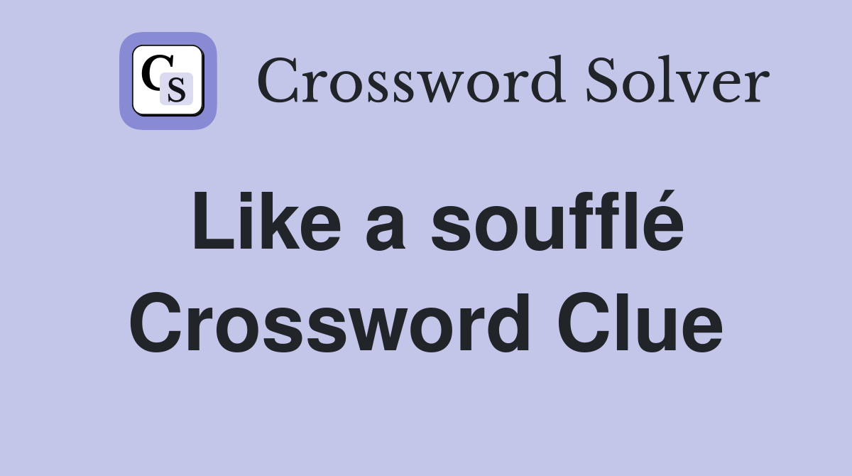 Like a soufflé Crossword Clue