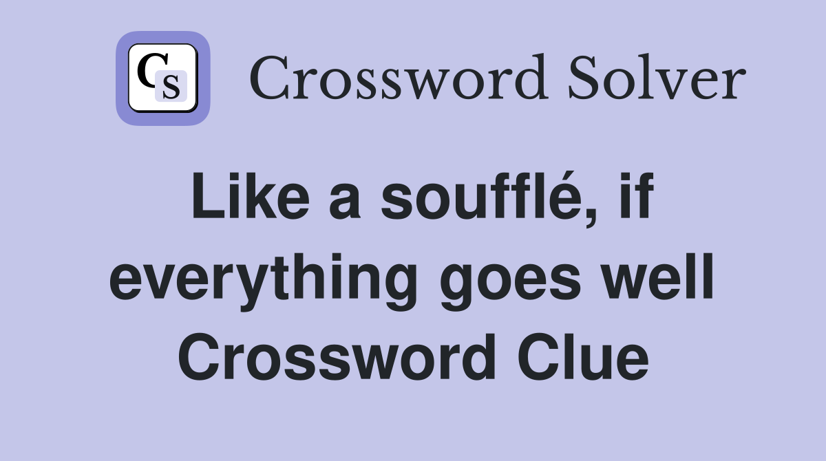 Like a soufflé, if everything goes well Crossword Clue