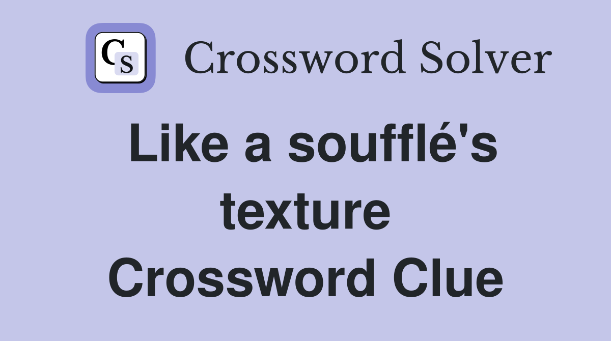 Like a soufflé's texture Crossword Clue