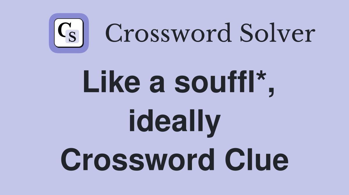 Like a souffl*, ideally Crossword Clue
