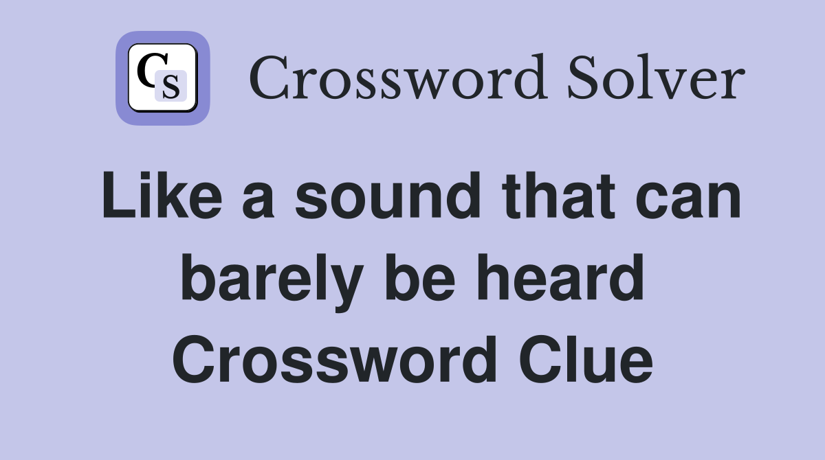 Like a sound that can barely be heard Crossword Clue