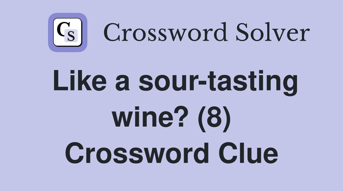 Like a sour-tasting wine? (8) Crossword Clue