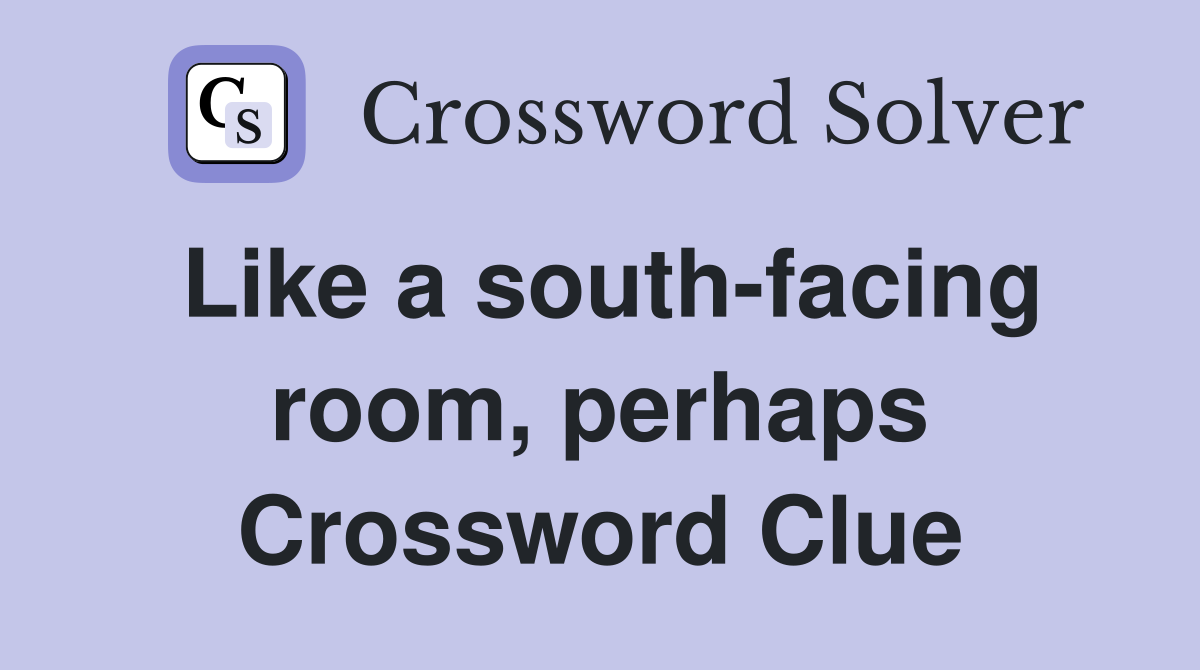 Like a south-facing room, perhaps Crossword Clue