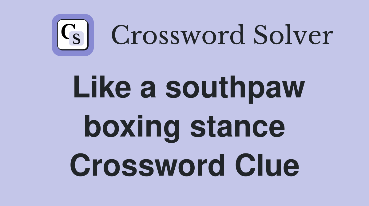 Like a southpaw boxing stance Crossword Clue