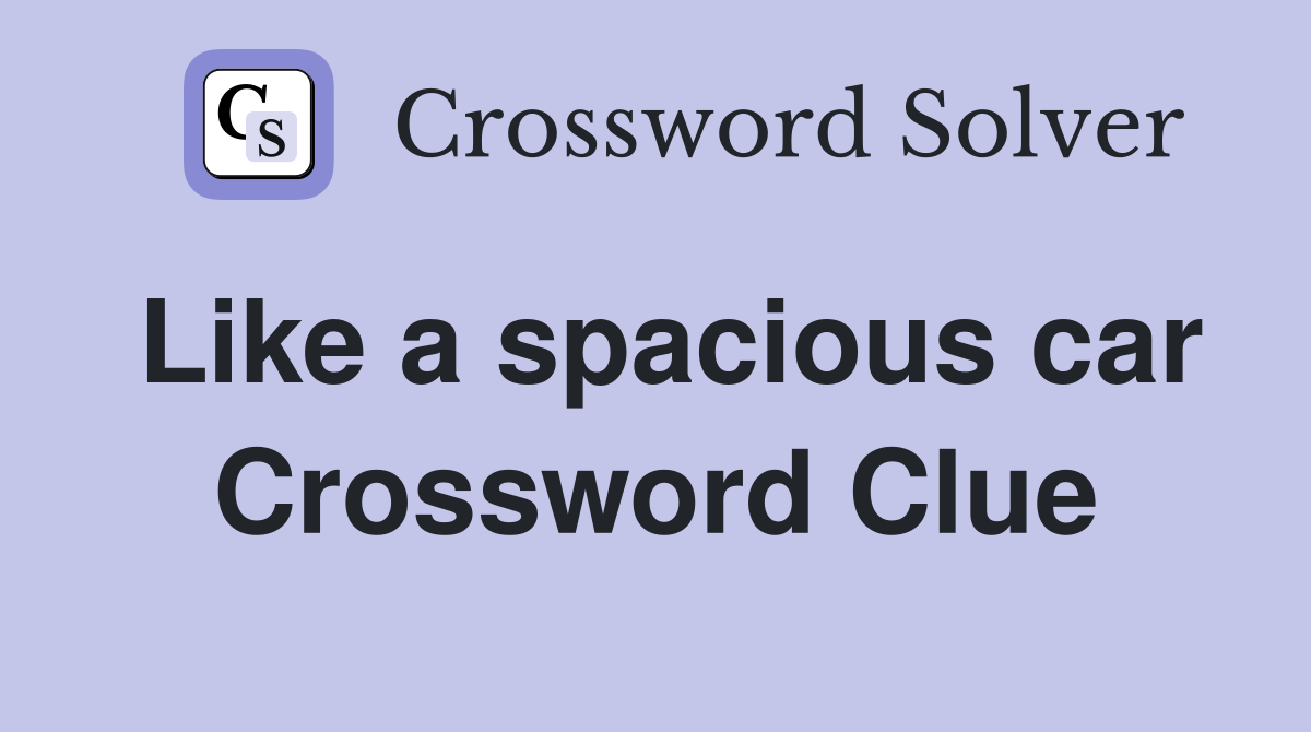 Like a spacious car Crossword Clue
