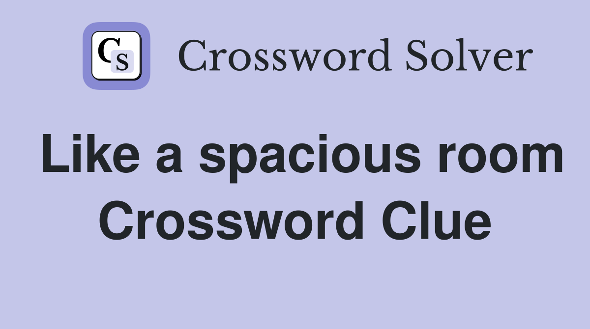 Like a spacious room Crossword Clue