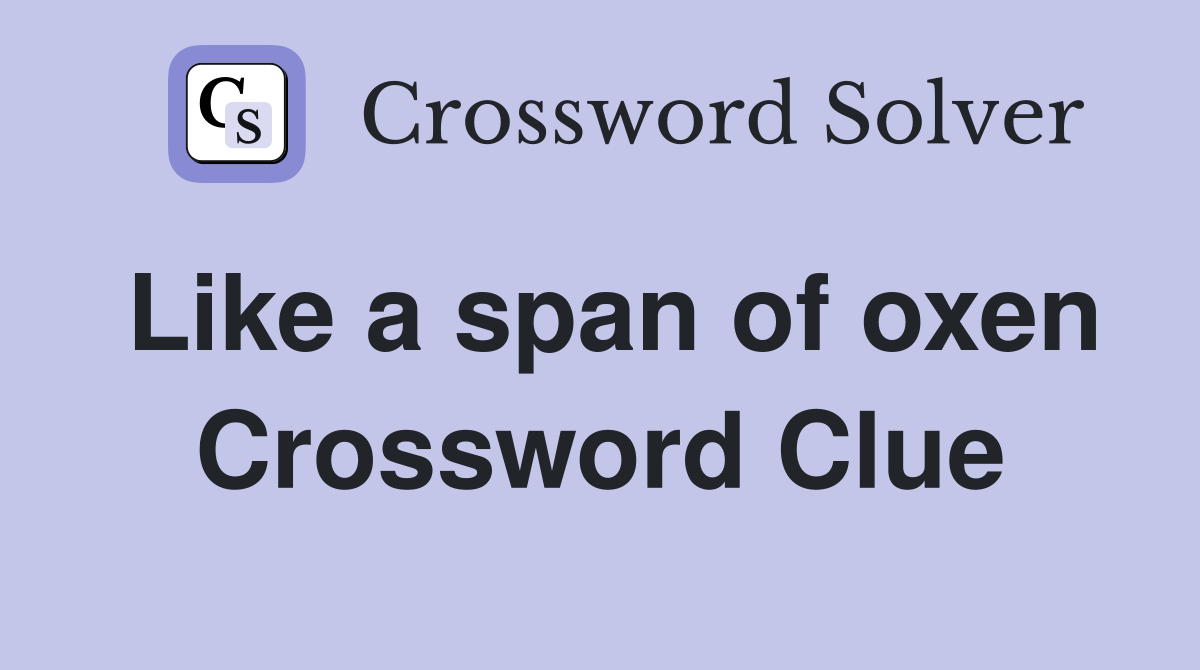 Like a span of oxen Crossword Clue