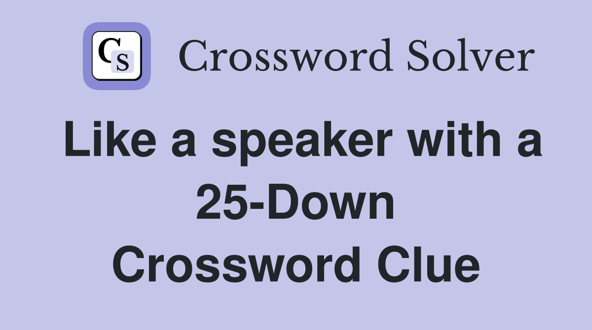 Like a speaker with a 25-Down Crossword Clue