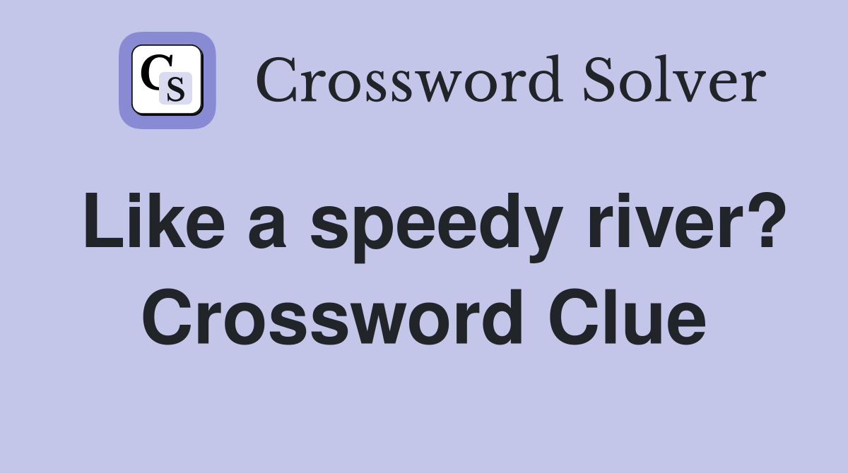 Like a speedy river? Crossword Clue