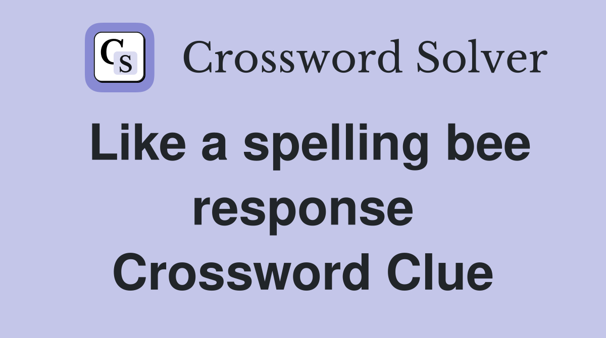Like a spelling bee response Crossword Clue