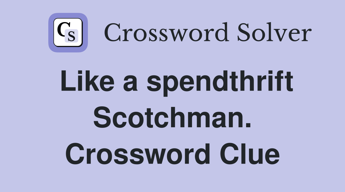 Like a spendthrift Scotchman. Crossword Clue