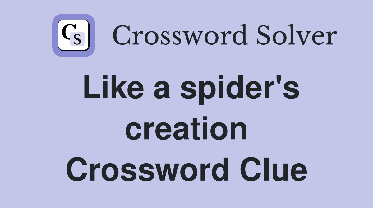 Like a spider's creation Crossword Clue