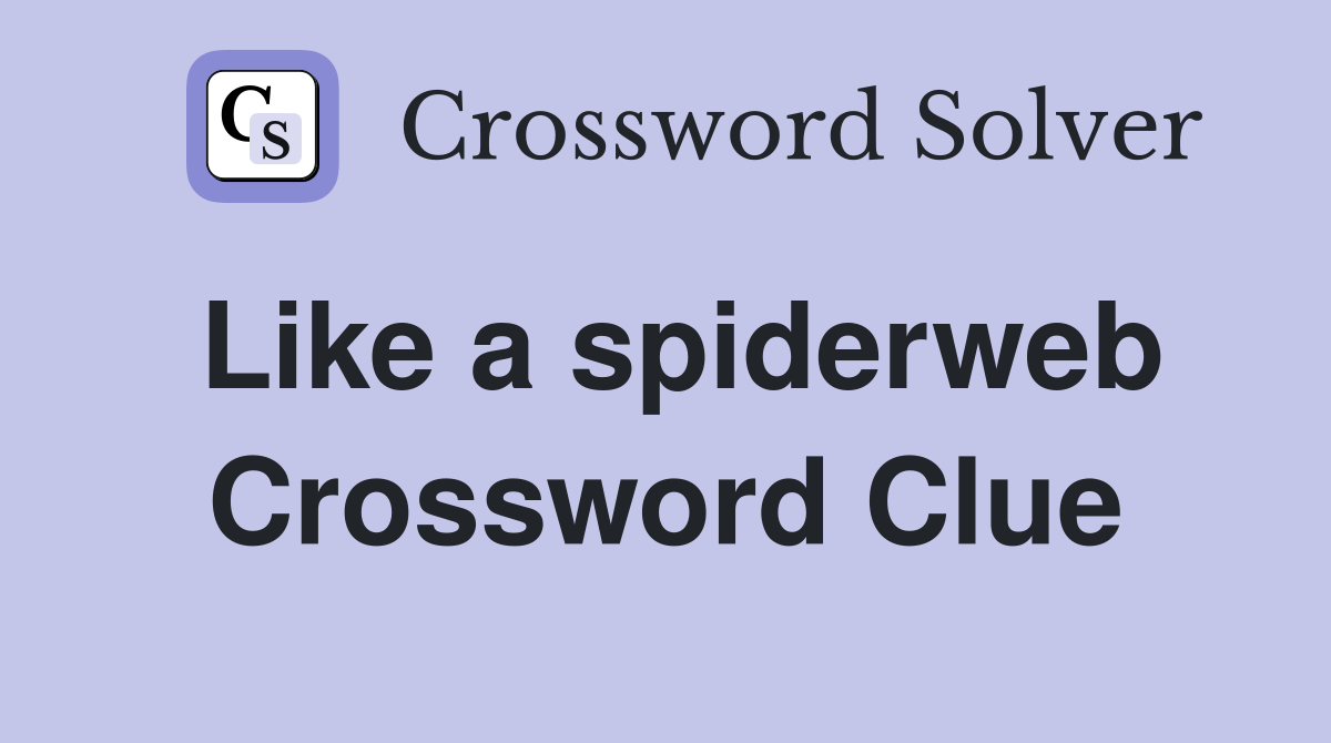 Like a spiderweb Crossword Clue