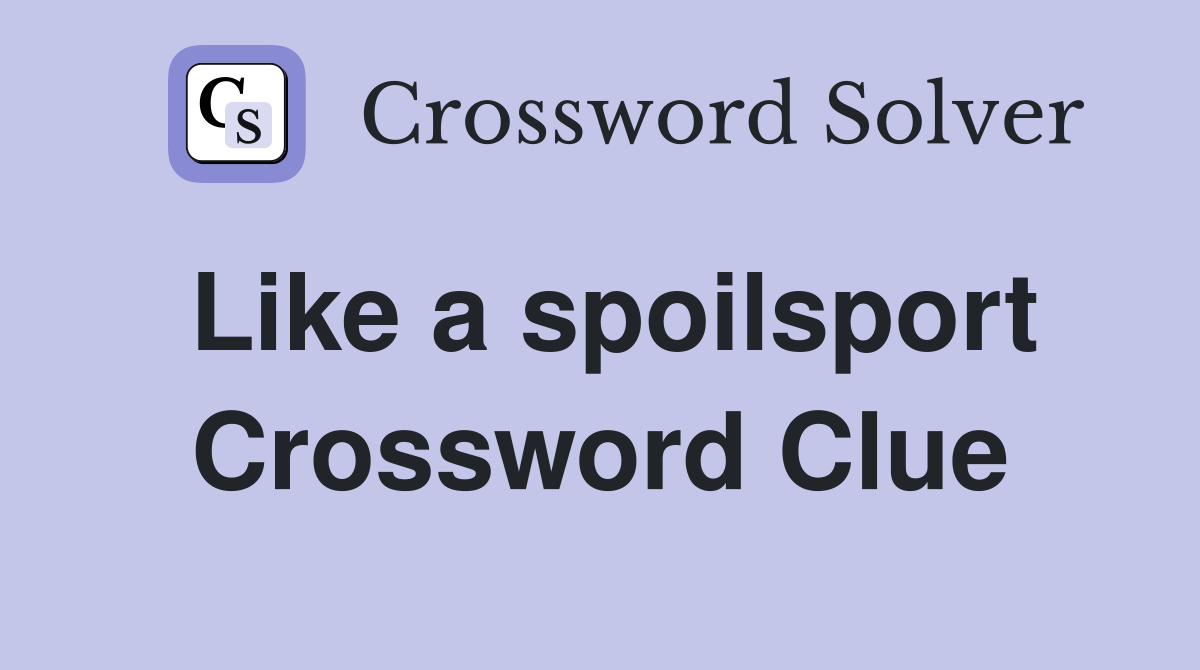 Like a spoilsport Crossword Clue