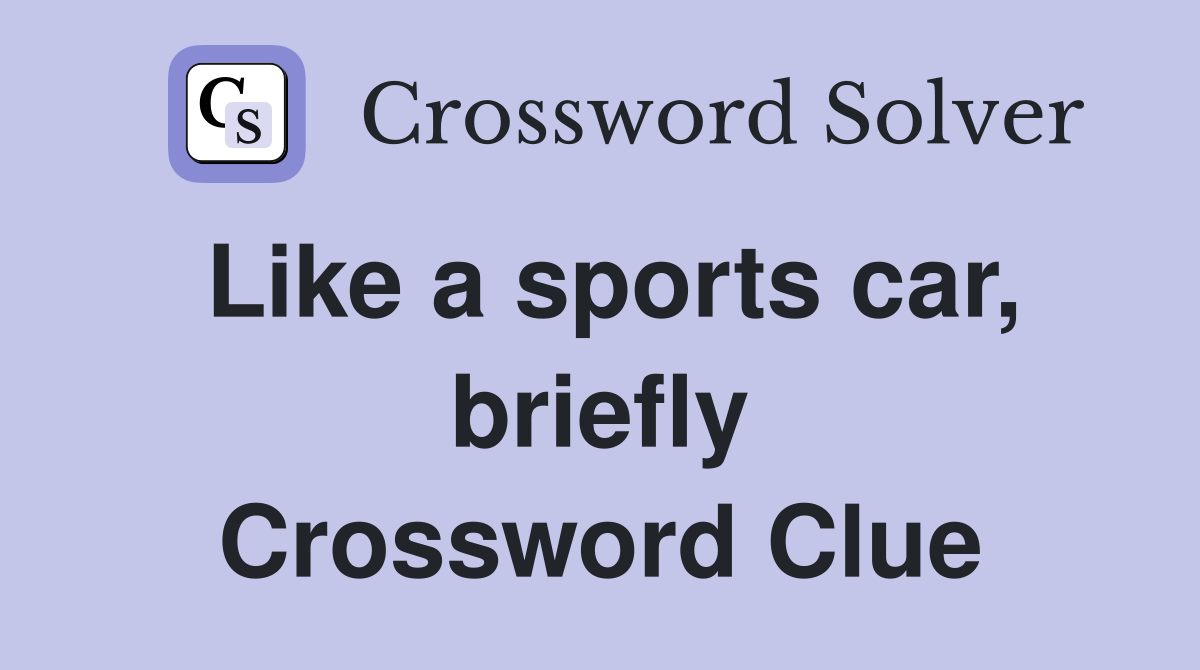 Like a sports car, briefly Crossword Clue