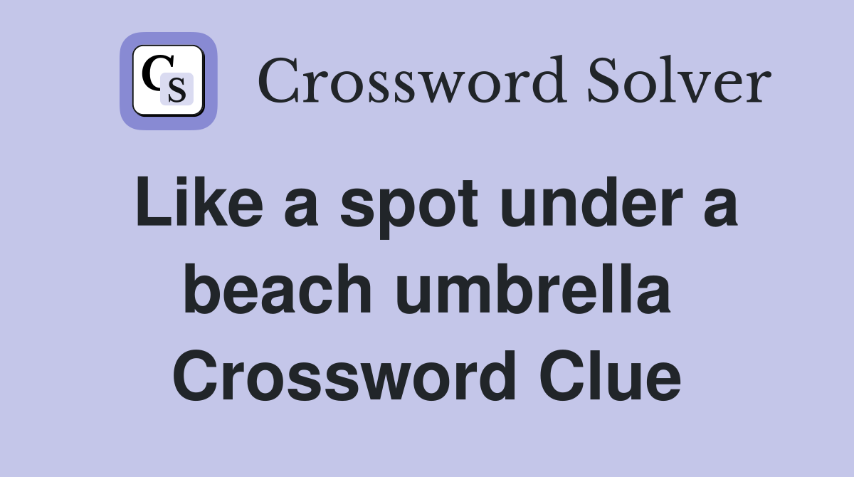 Like a spot under a beach umbrella Crossword Clue