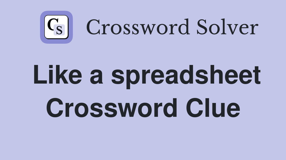 Like a spreadsheet Crossword Clue