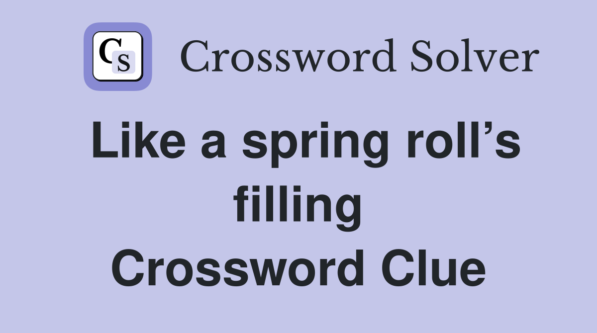 Like a spring roll’s filling Crossword Clue