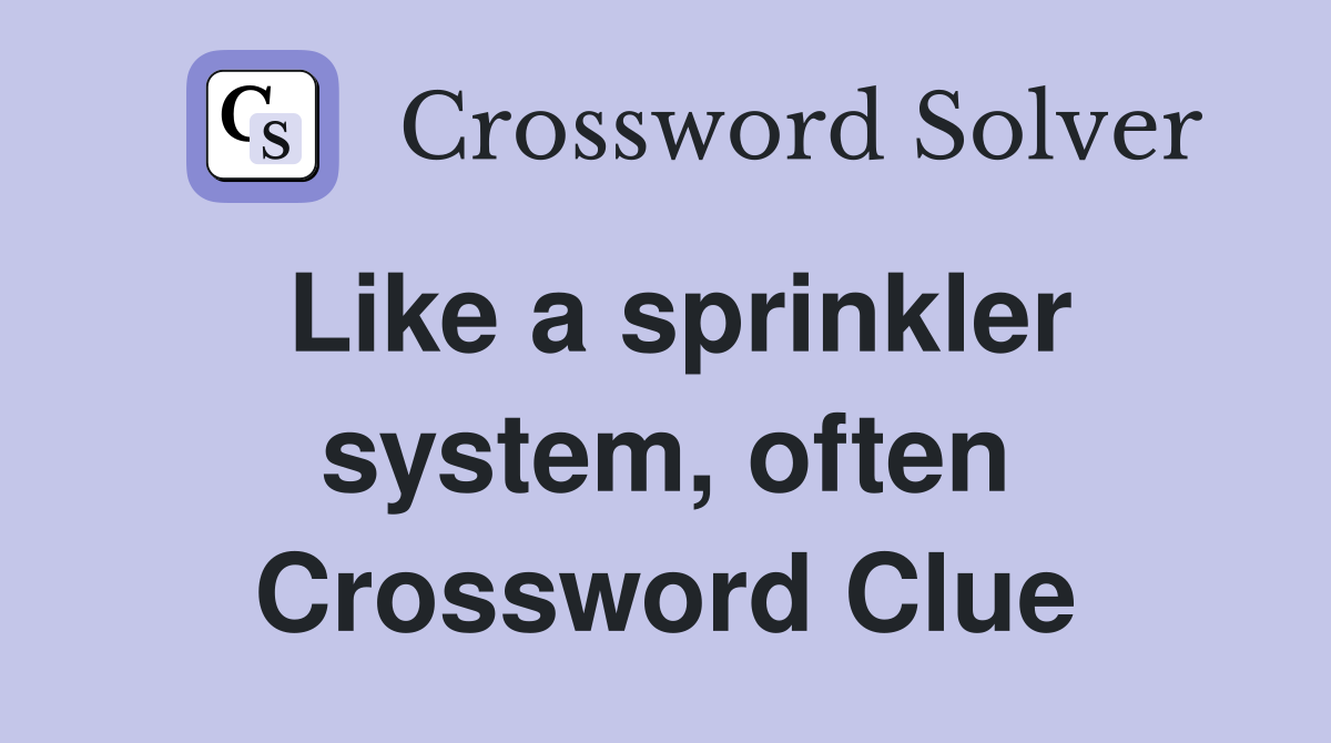 Like a sprinkler system, often Crossword Clue