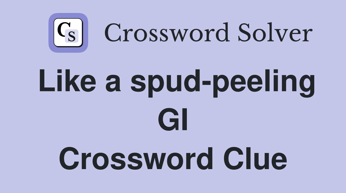 Like a spud-peeling GI Crossword Clue