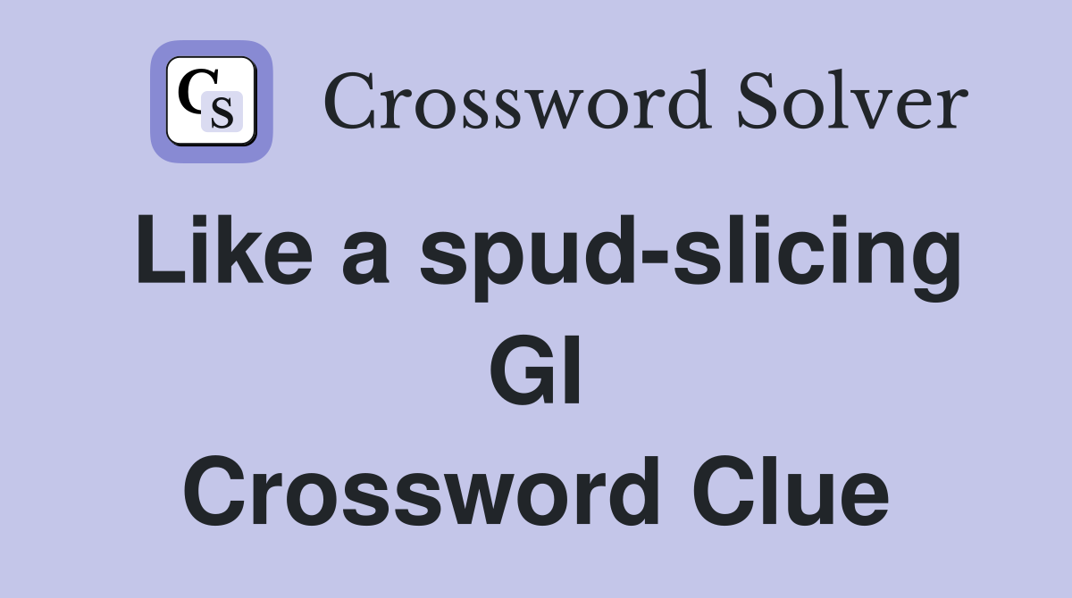 Like a spud-slicing GI Crossword Clue