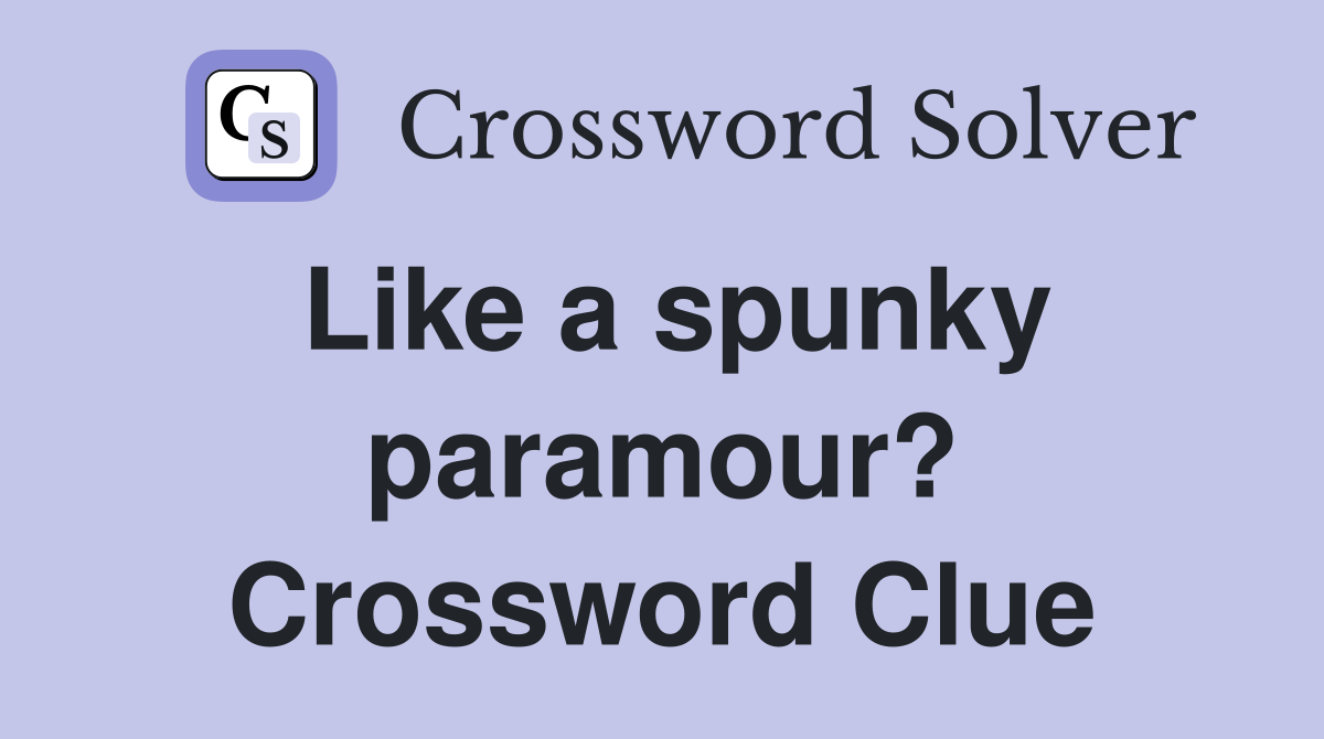 Like a spunky paramour? Crossword Clue