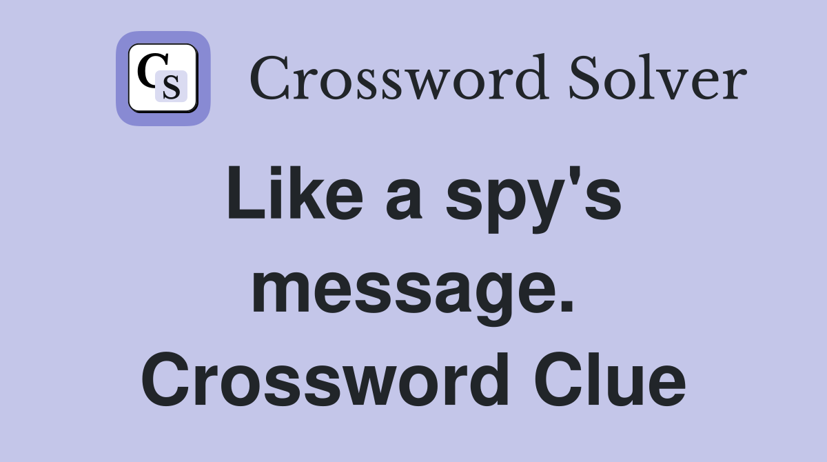 Like a spy's message. Crossword Clue